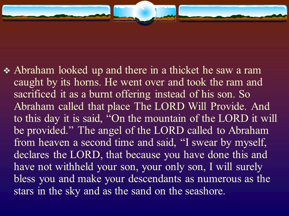  Abraham looked up and there in a thicket he saw a ram caught by its horns.