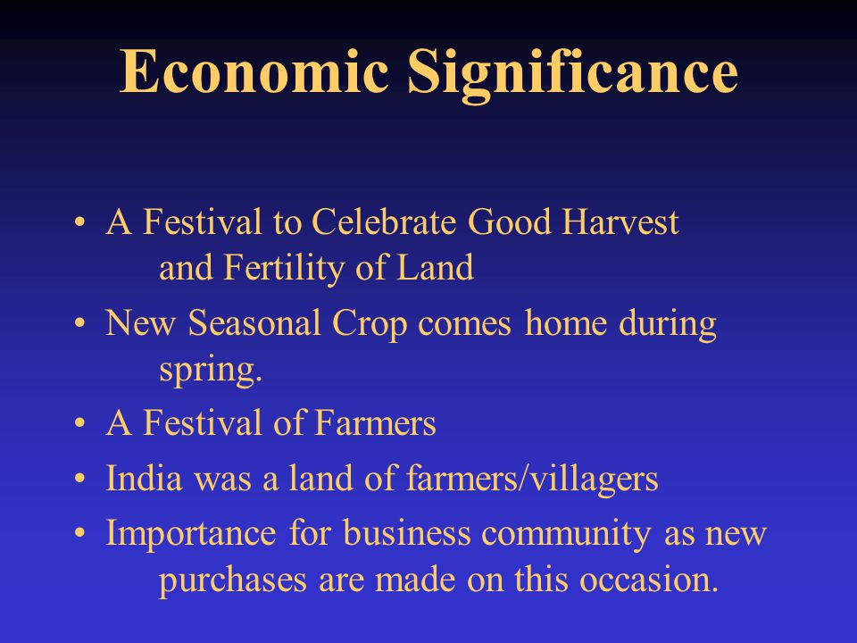 Economic Significance A Festival to Celebrate Good Harvest and Fertility of Land New Seasonal Crop comes home during spring.