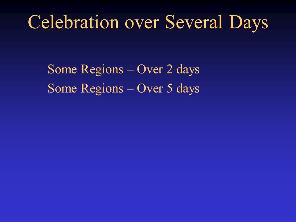 Celebration over Several Days Some Regions – Over 2 days Some Regions – Over 5 days