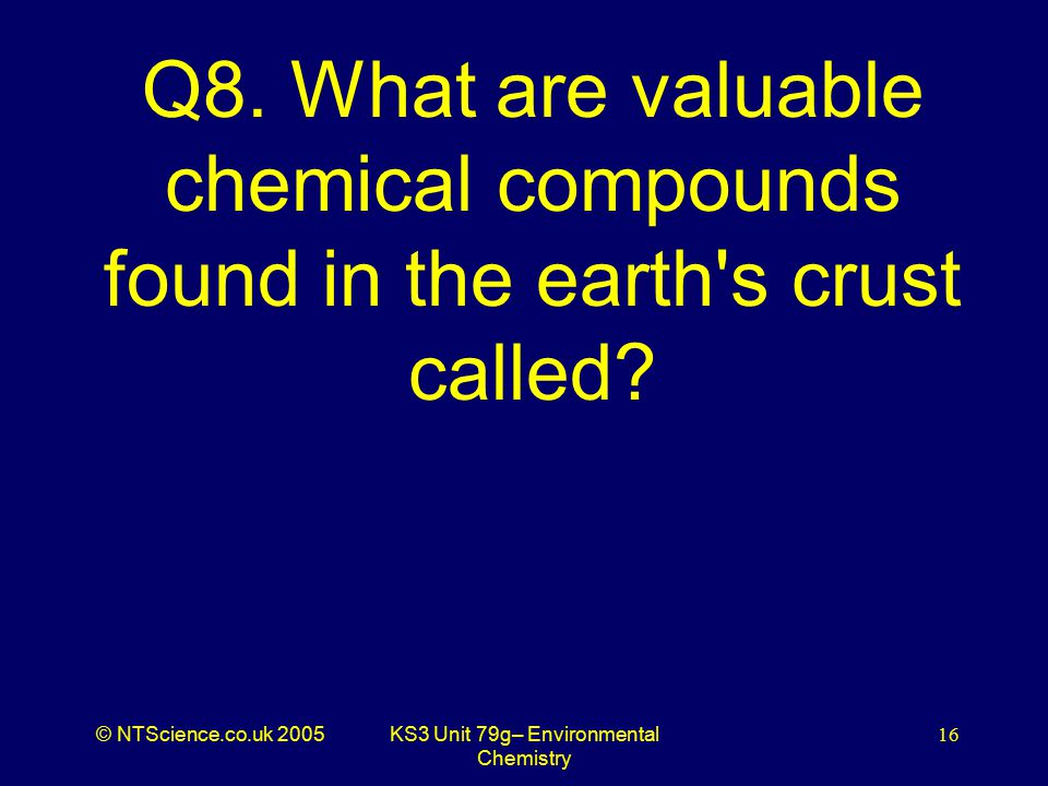 © NTScience.co.uk 2005KS3 Unit 79g– Environmental Chemistry 16 Q8.