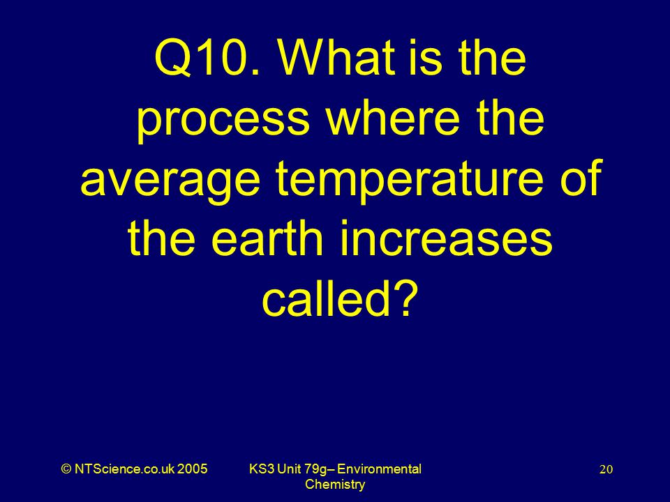 © NTScience.co.uk 2005KS3 Unit 79g– Environmental Chemistry 20 Q10.