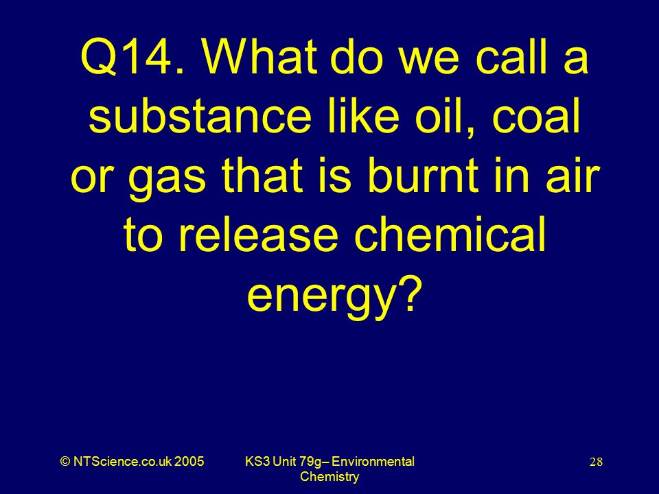 © NTScience.co.uk 2005KS3 Unit 79g– Environmental Chemistry 28 Q14.