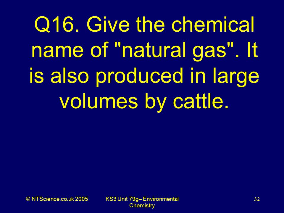 © NTScience.co.uk 2005KS3 Unit 79g– Environmental Chemistry 32 Q16.