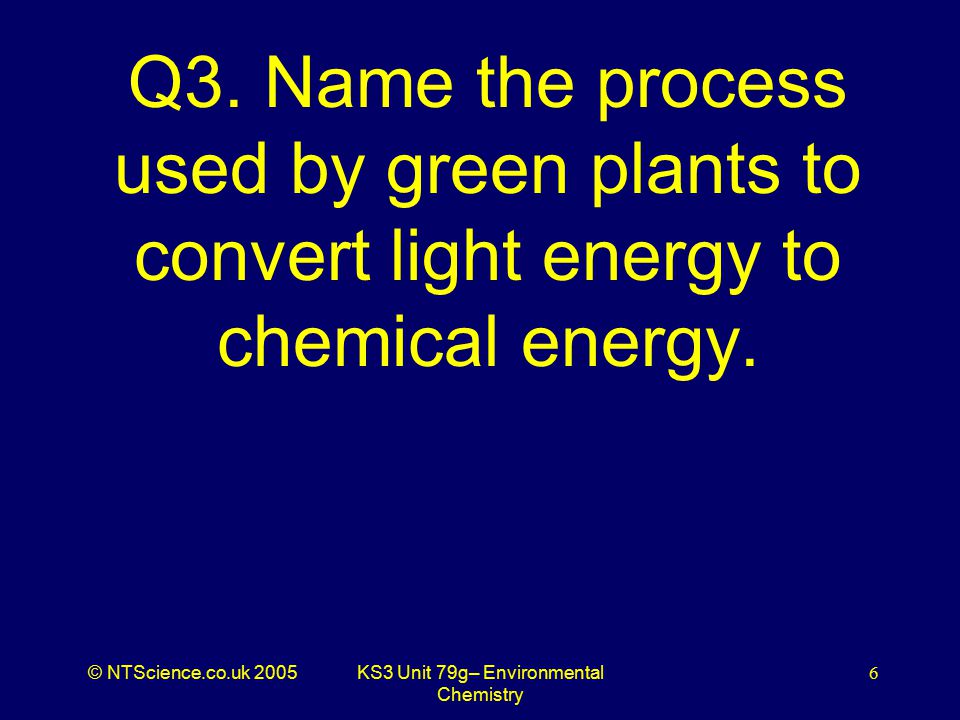 © NTScience.co.uk 2005KS3 Unit 79g– Environmental Chemistry 6 Q3.