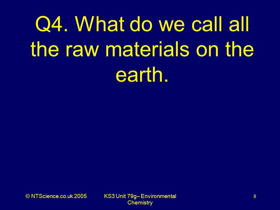 © NTScience.co.uk 2005KS3 Unit 79g– Environmental Chemistry 8 Q4.