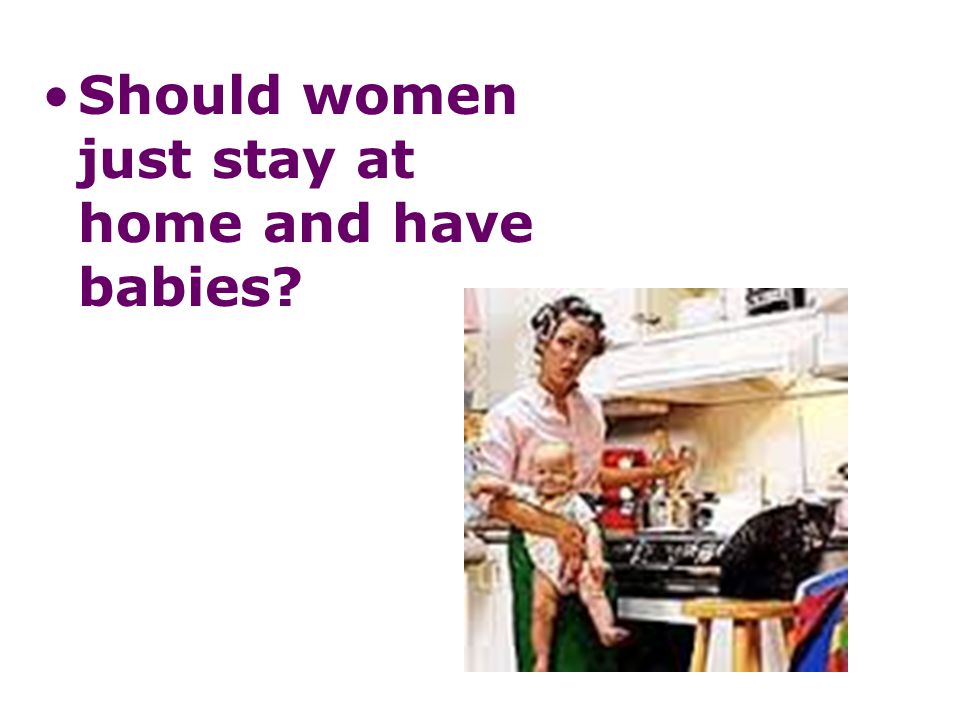 Should women just stay at home and have babies