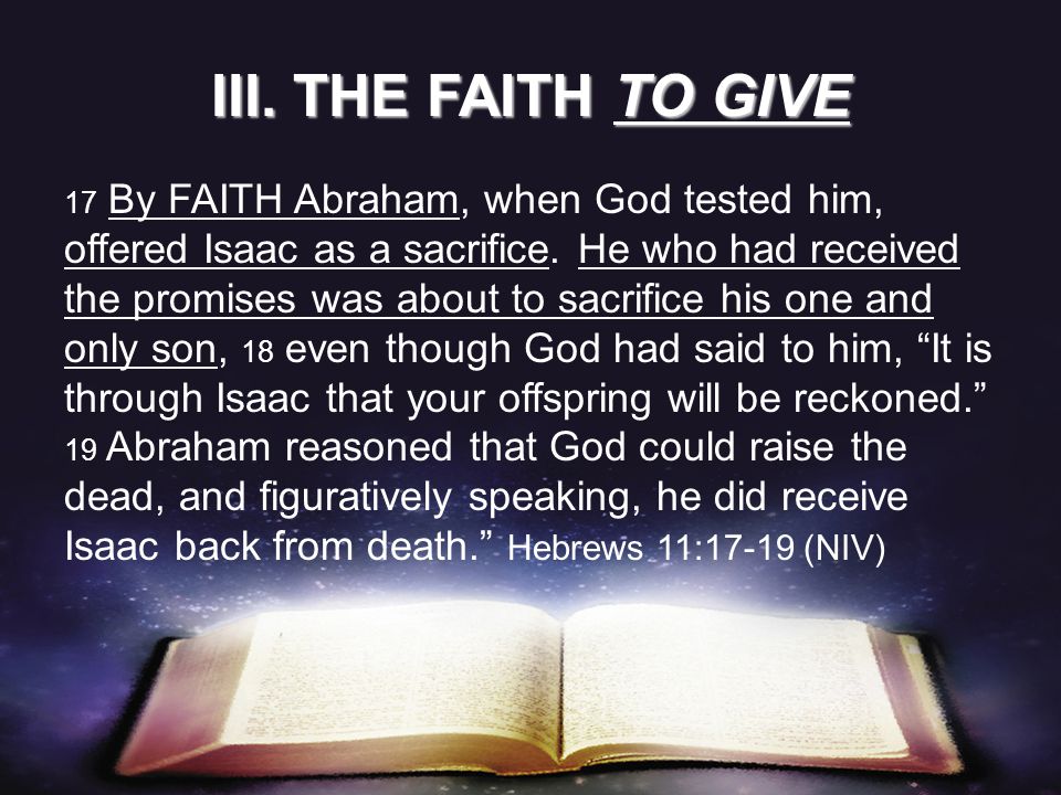 17 By FAITH Abraham, when God tested him, offered Isaac as a sacrifice.