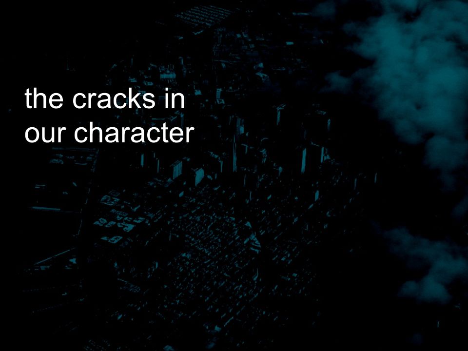 the cracks in our character