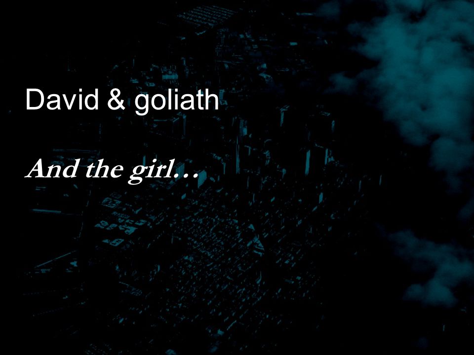 David & goliath And the girl…