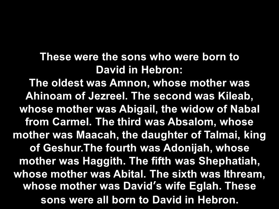 These were the sons who were born to David in Hebron: The oldest was Amnon, whose mother was Ahinoam of Jezreel.