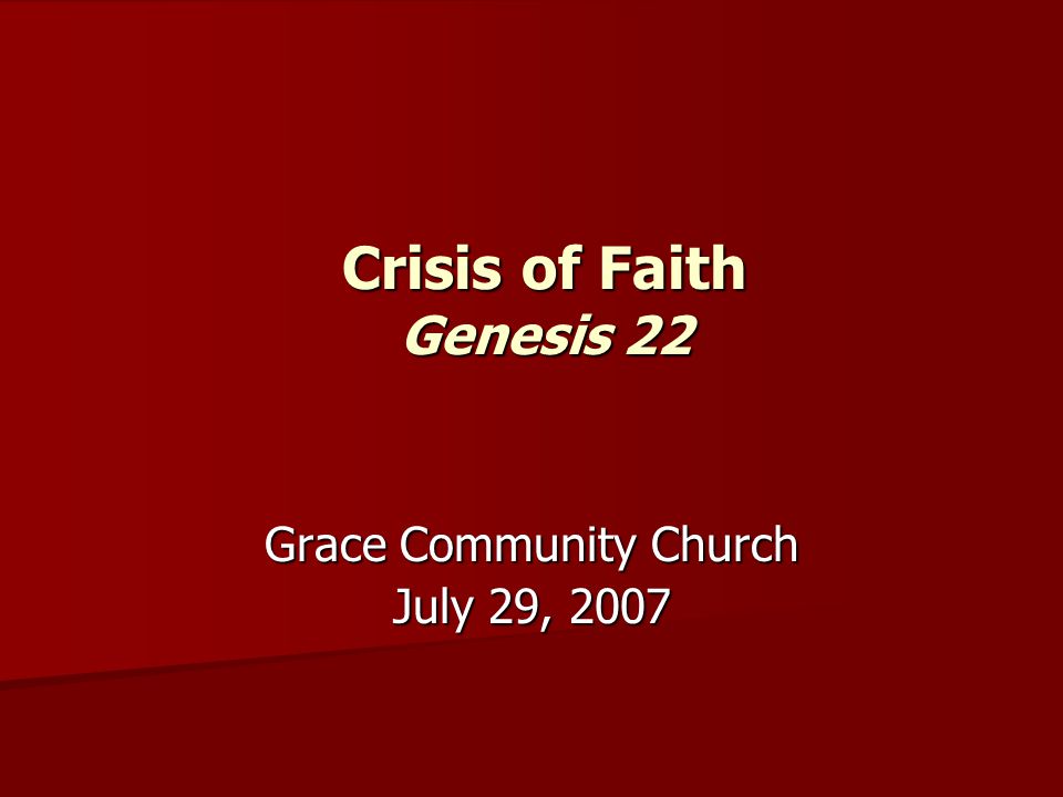 Crisis of Faith Genesis 22 Grace Community Church July 29, 2007