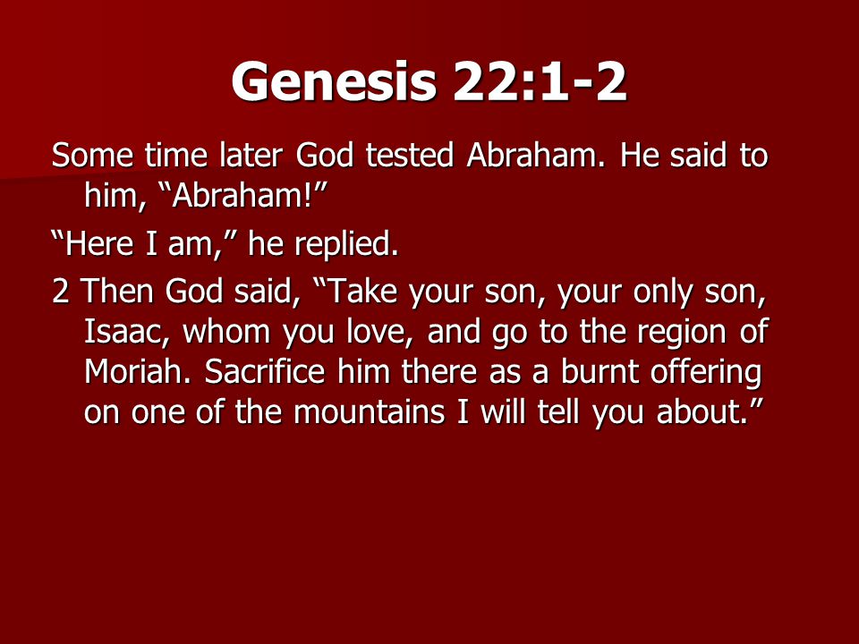 Genesis 22:1-2 Some time later God tested Abraham.
