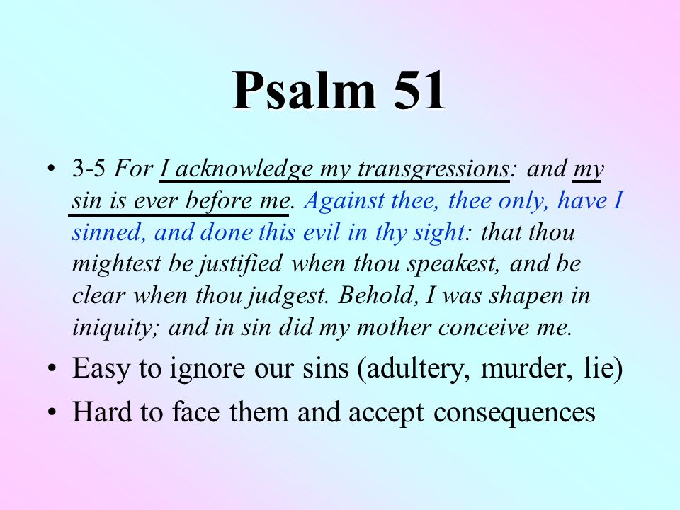 Psalm For I acknowledge my transgressions: and my sin is ever before me.