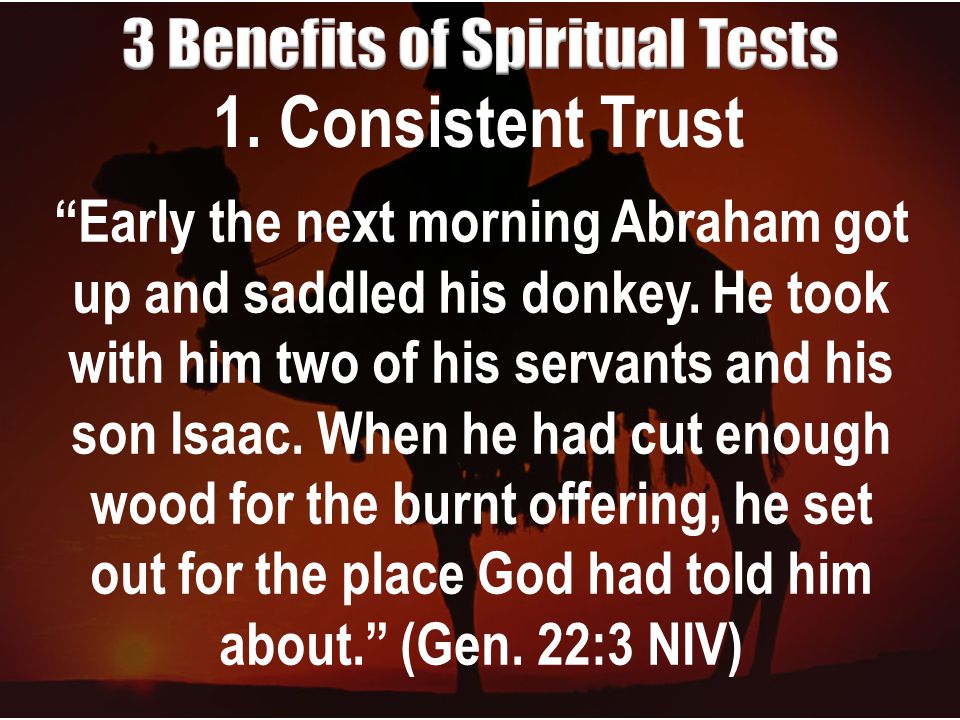 1. Consistent Trust Early the next morning Abraham got up and saddled his donkey.