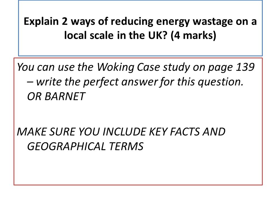 Explain 2 ways of reducing energy wastage on a local scale in the UK.