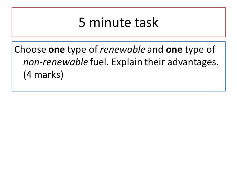 5 minute task Choose one type of renewable and one type of non-renewable fuel.