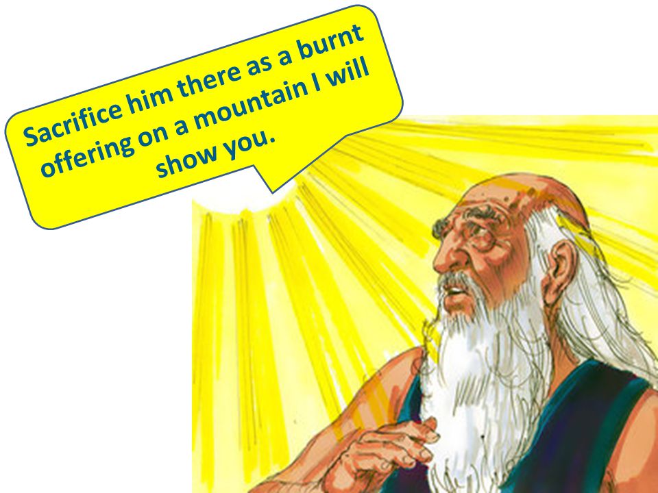Sacrifice him there as a burnt offering on a mountain I will show you.