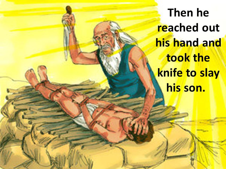 Then he reached out his hand and took the knife to slay his son.