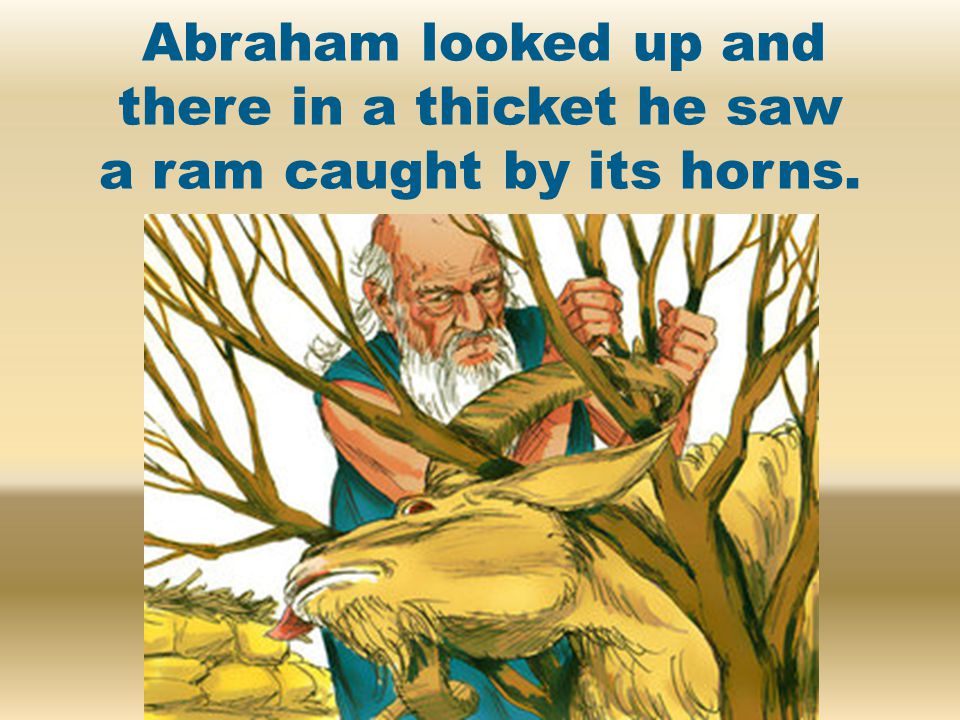 Abraham looked up and there in a thicket he saw a ram caught by its horns.