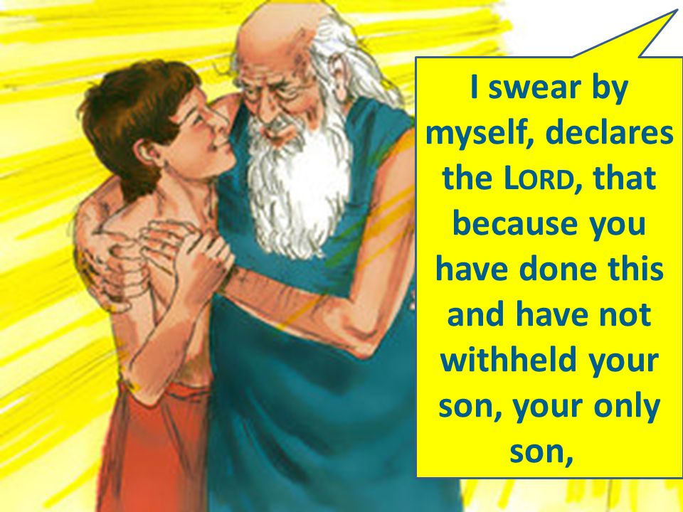 I swear by myself, declares the L ORD, that because you have done this and have not withheld your son, your only son,