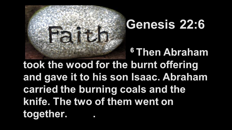 Genesis 22:6 6 Then Abraham took the wood for the burnt offering and gave it to his son Isaac.
