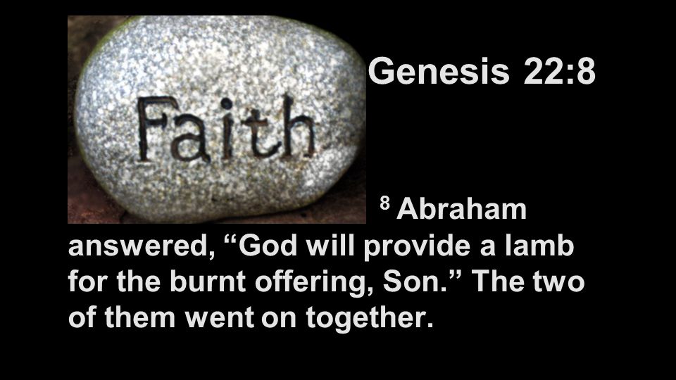 Genesis 22:8 8 Abraham answered, God will provide a lamb for the burnt offering, Son. The two of them went on together.