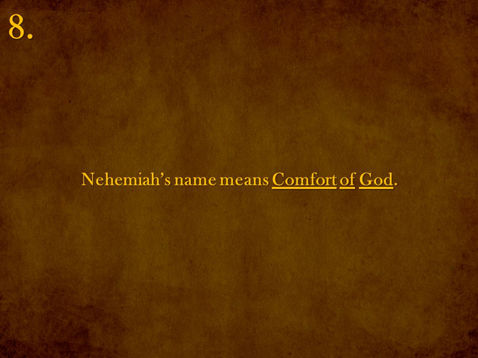 Nehemiah’s name means Comfort of God. 8.