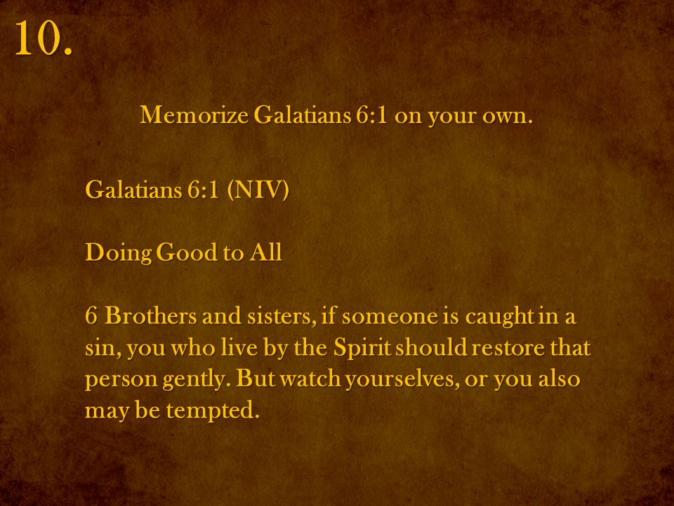 Memorize Galatians 6:1 on your own. 10.