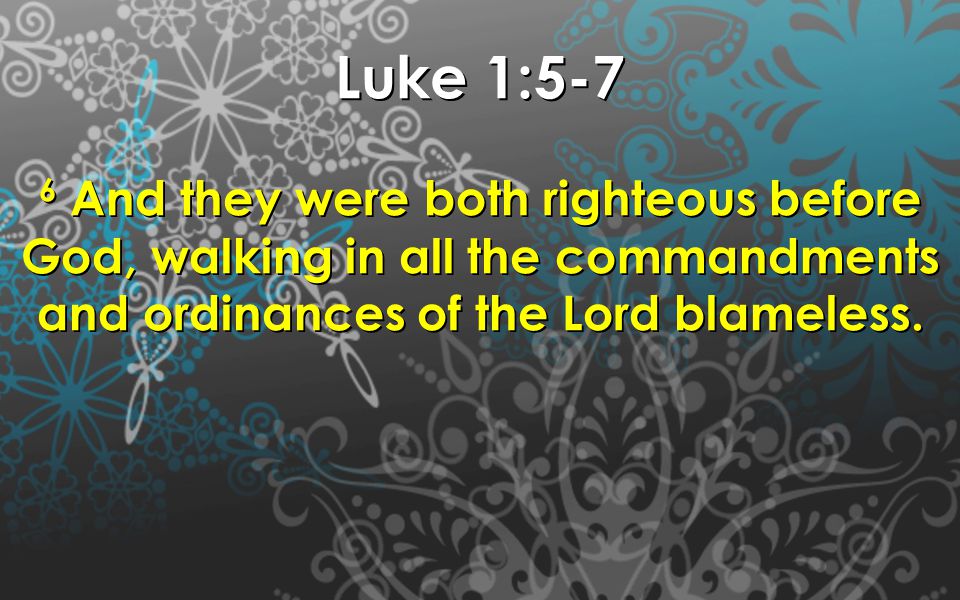 Luke 1:5-7 6 And they were both righteous before God, walking in all the commandments and ordinances of the Lord blameless.