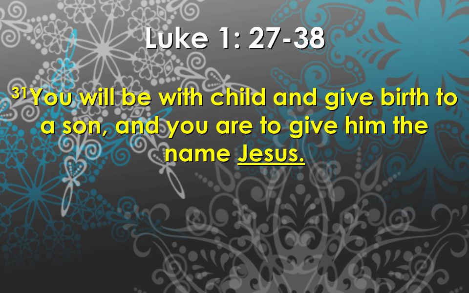 Luke 1: You will be with child and give birth to a son, and you are to give him the name Jesus.