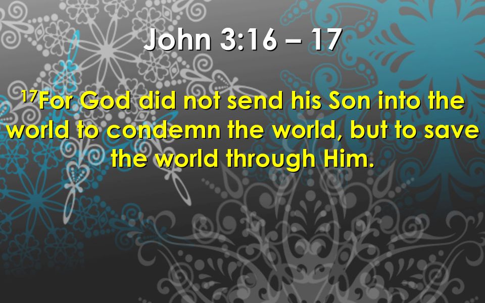 John 3:16 – For God did not send his Son into the world to condemn the world, but to save the world through Him.