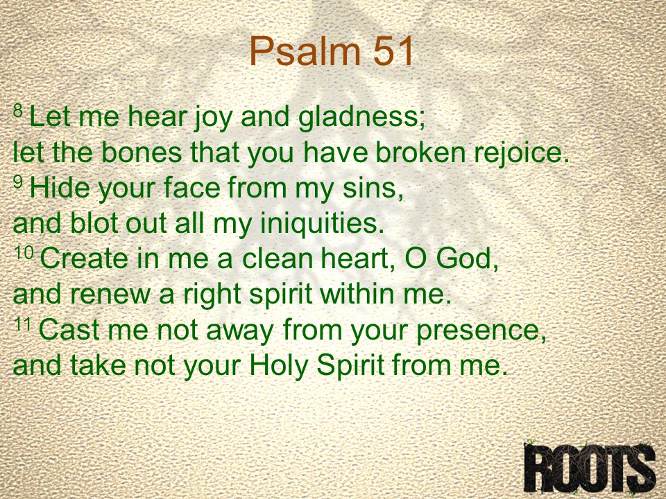 Psalm 51 8 Let me hear joy and gladness; let the bones that you have broken rejoice.