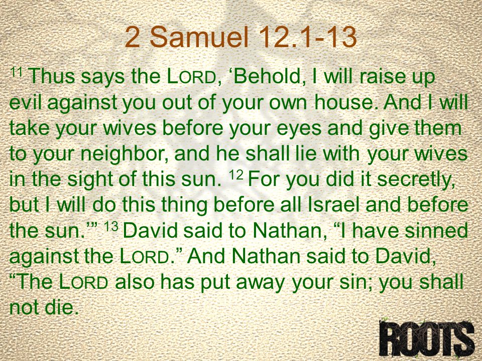 2 Samuel Thus says the L ORD, ‘Behold, I will raise up evil against you out of your own house.