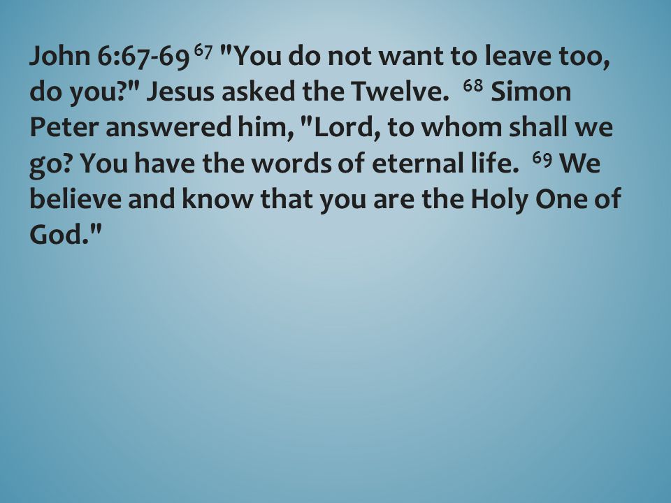 John 6: You do not want to leave too, do you Jesus asked the Twelve.