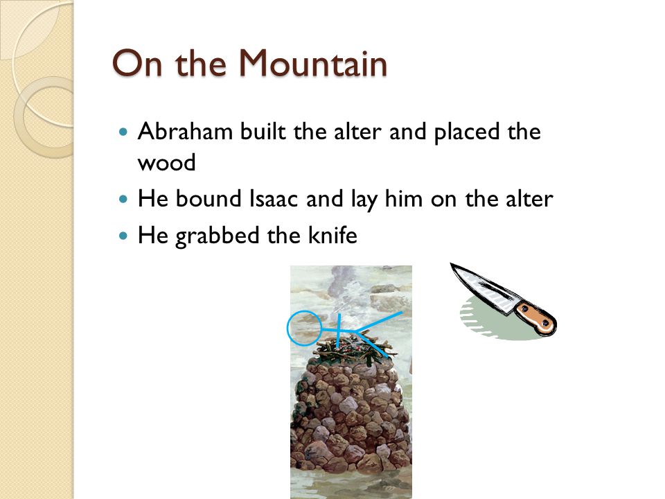 On the Mountain Abraham built the alter and placed the wood He bound Isaac and lay him on the alter He grabbed the knife
