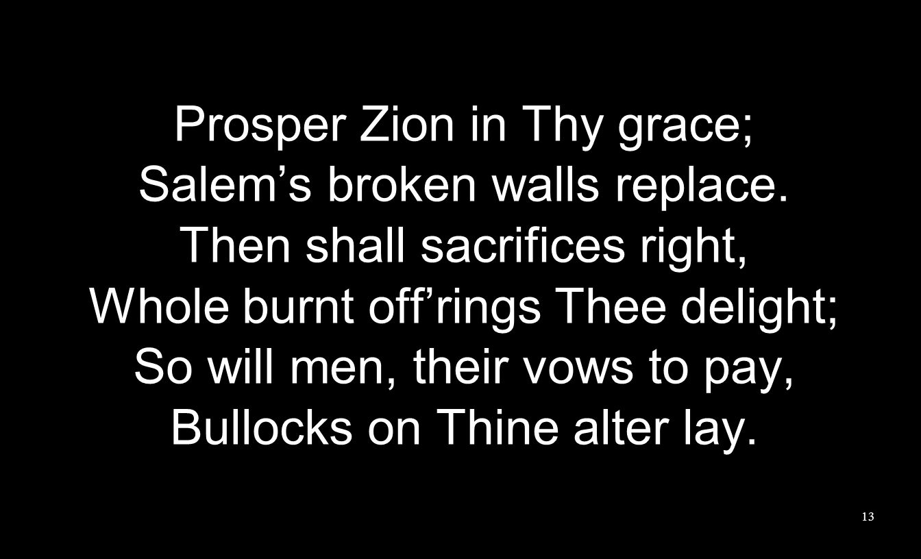 Prosper Zion in Thy grace; Salem’s broken walls replace.