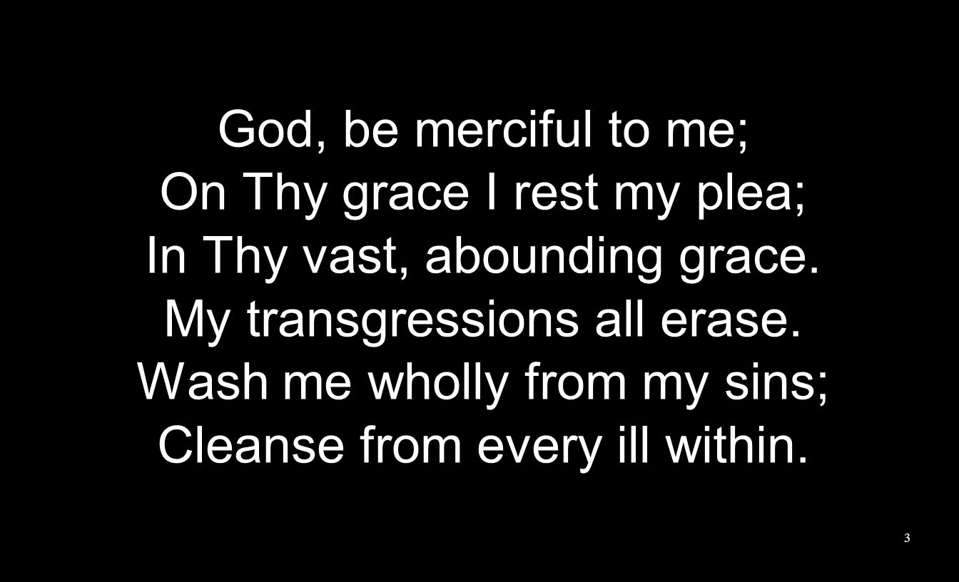 God, be merciful to me; On Thy grace I rest my plea; In Thy vast, abounding grace.