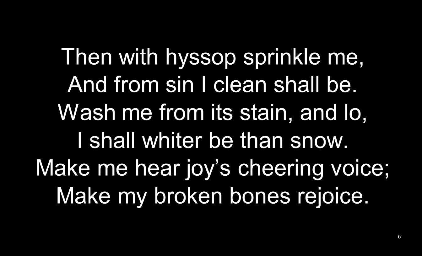 Then with hyssop sprinkle me, And from sin I clean shall be.