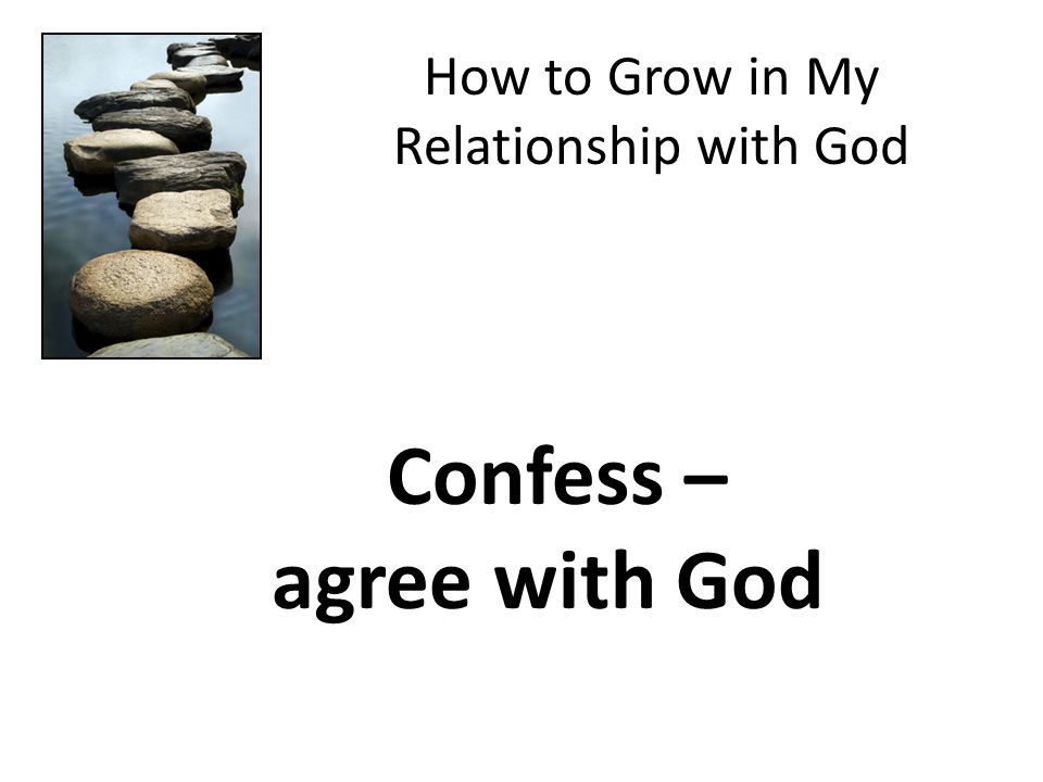 How to Grow in My Relationship with God Confess – agree with God