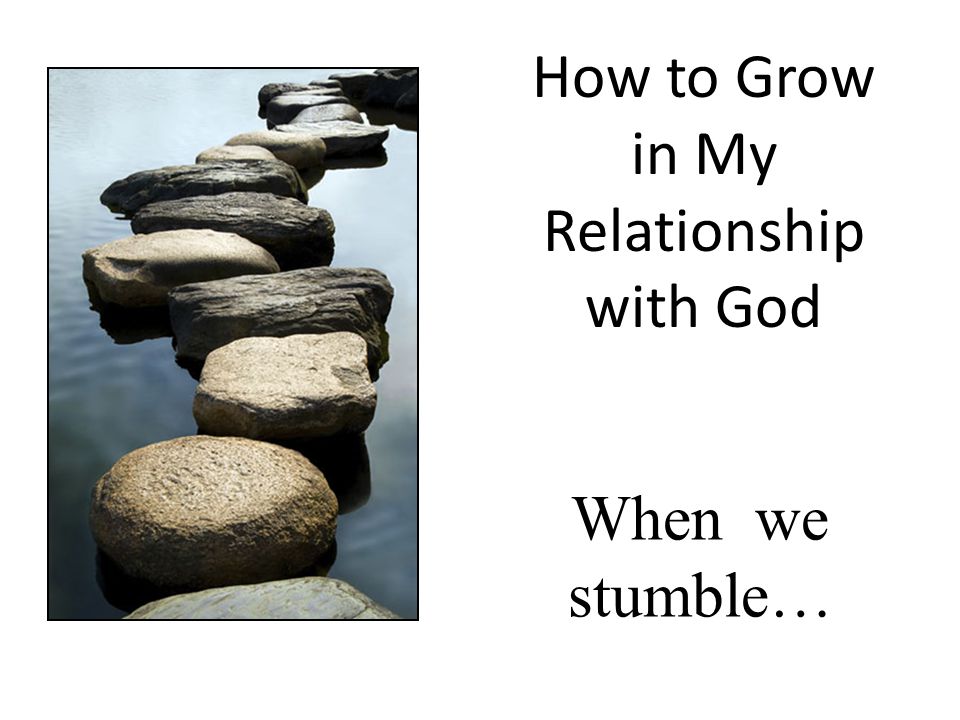 How to Grow in My Relationship with God When we stumble…