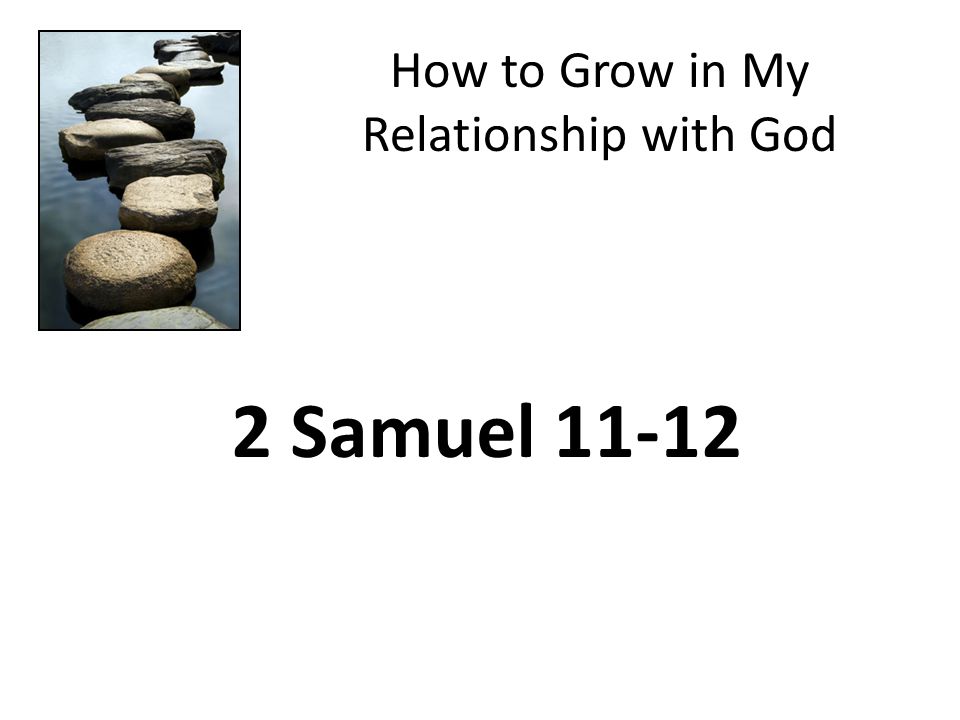 How to Grow in My Relationship with God 2 Samuel 11-12
