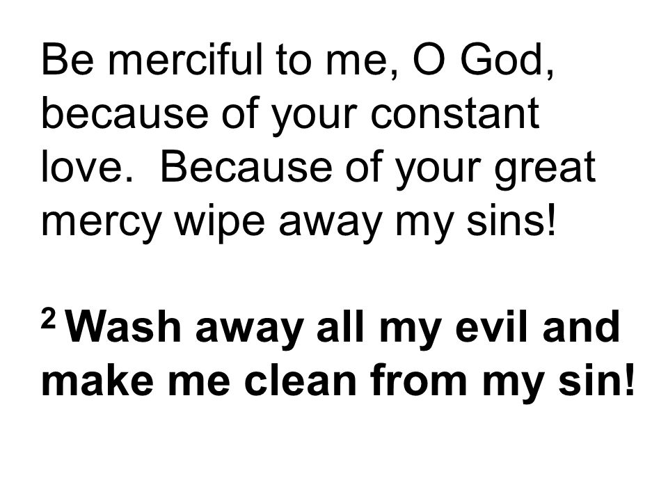 Be merciful to me, O God, because of your constant love.