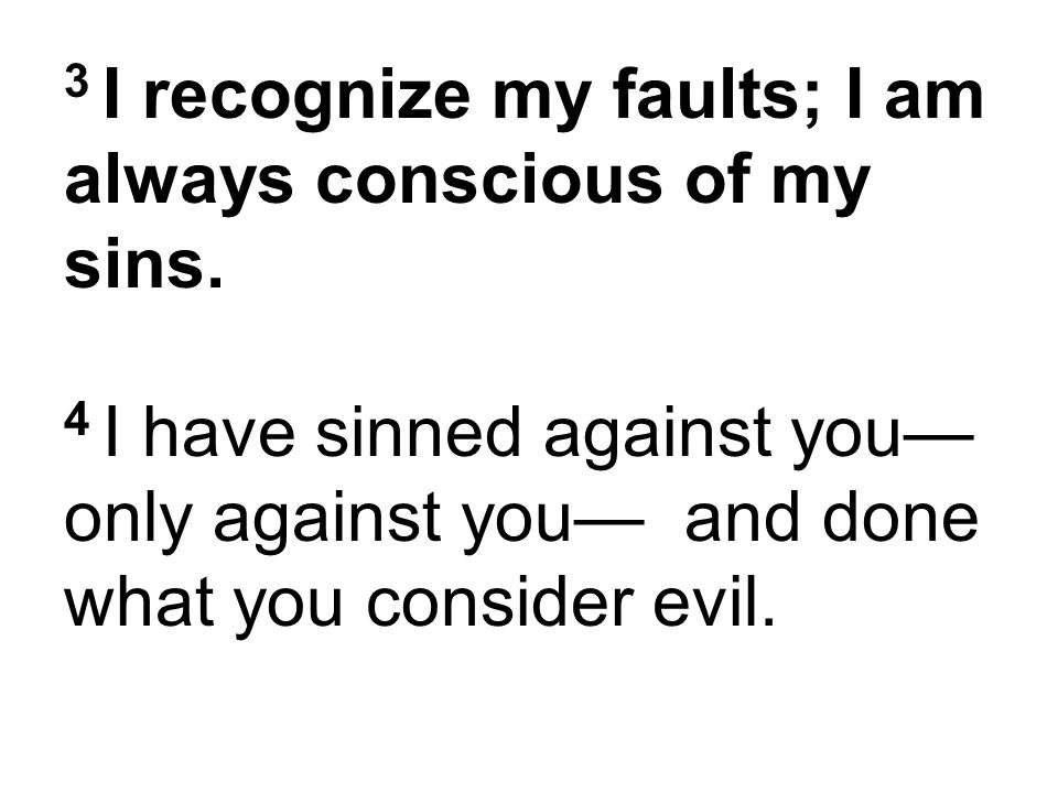 3 I recognize my faults; I am always conscious of my sins.