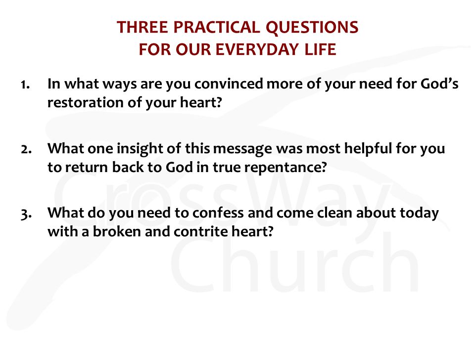THREE PRACTICAL QUESTIONS FOR OUR EVERYDAY LIFE 1.In what ways are you convinced more of your need for God’s restoration of your heart.