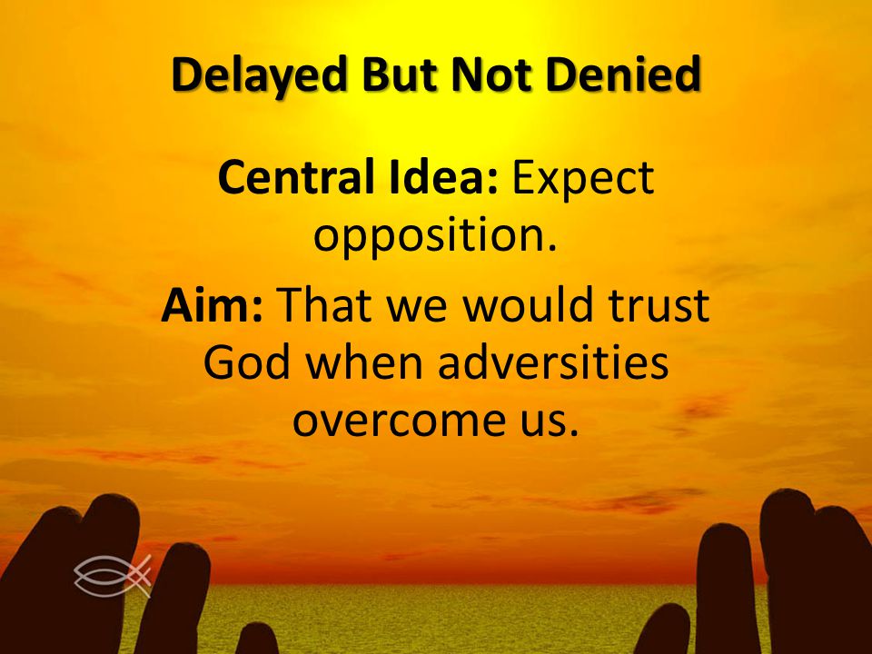 Delayed But Not Denied Central Idea: Expect opposition.