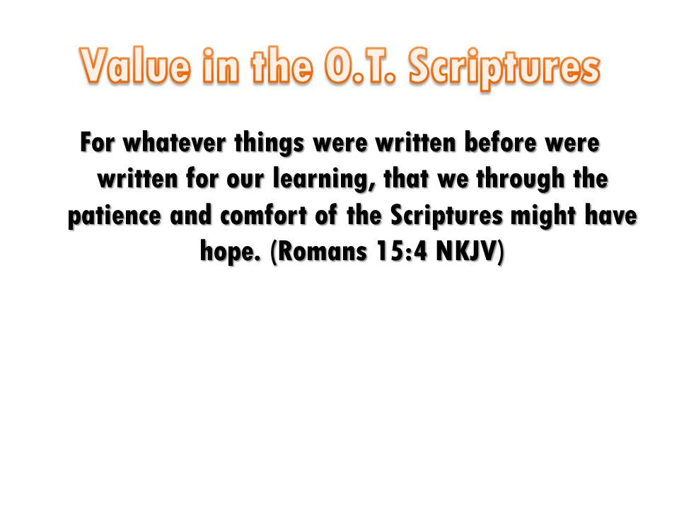For whatever things were written before were written for our learning, that we through the patience and comfort of the Scriptures might have hope.