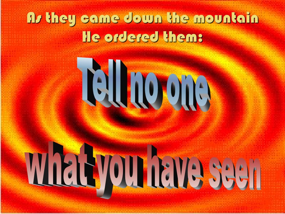 As they came down the mountain He ordered them: