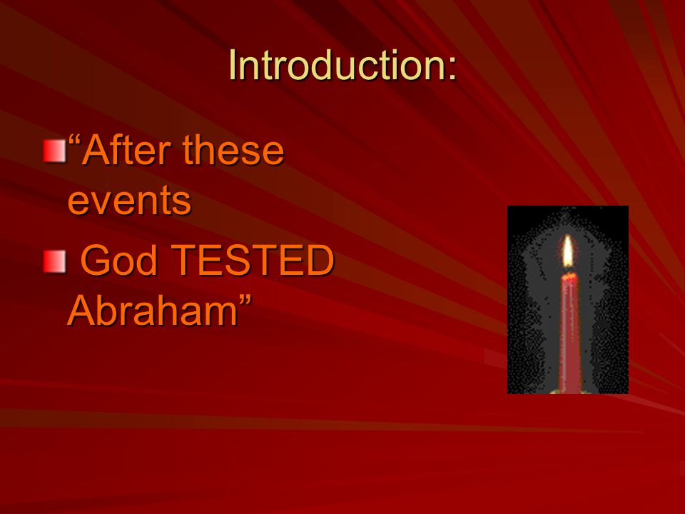 Introduction: After these events God TESTED Abraham