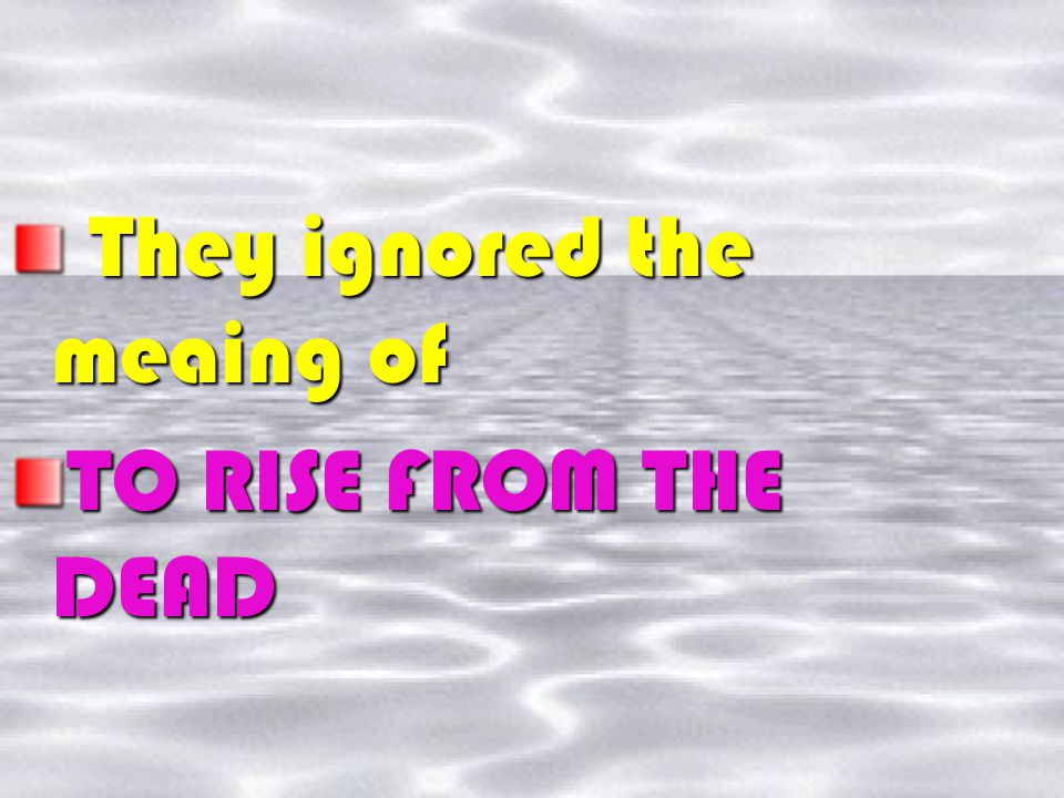 They ignored the meaing of TO RISE FROM THE DEAD