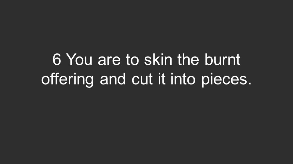 6 You are to skin the burnt offering and cut it into pieces.
